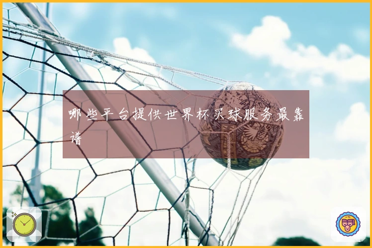 哪些平台提供世界杯买球服务最靠谱