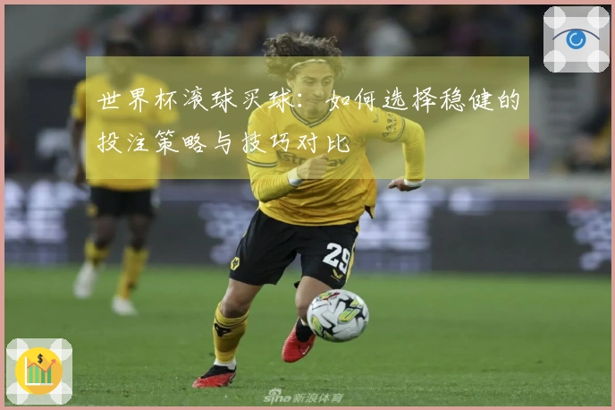 世界杯滚球买球：如何选择稳健的投注策略与技巧对比
